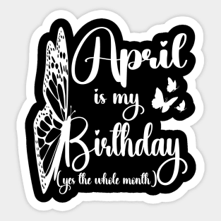 Funny April Is My Birthday Yes The Whole Month Birthday Sticker